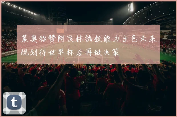 莱奥称赞阿莫林执教能力出色未来规划待世界杯后再做决策