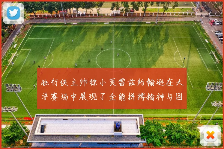 独行侠主帅称小莫雷兹约翰逊在大学赛场中展现了全能拼搏精神与团队奉献精神